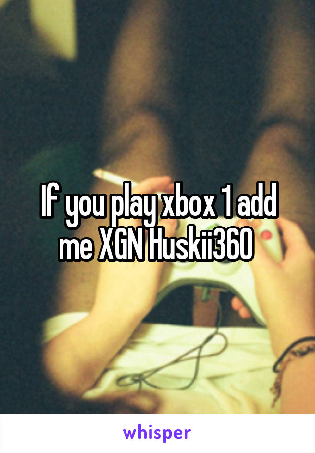 If you play xbox 1 add me XGN Huskii360 