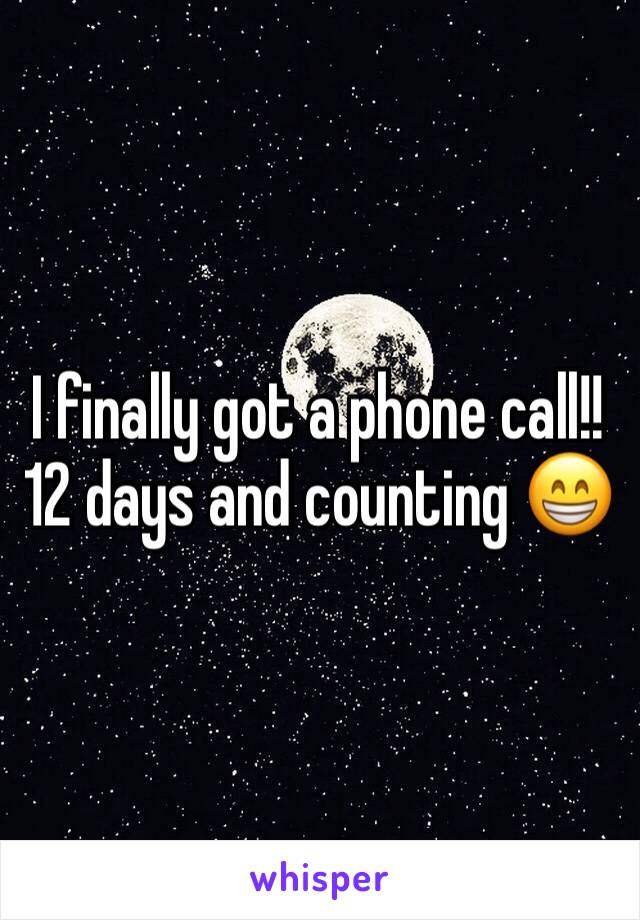 I finally got a phone call!! 12 days and counting 😁