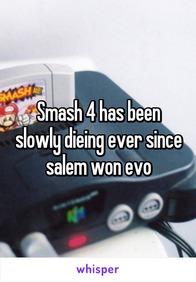 Smash 4 has been slowly dieing ever since salem won evo