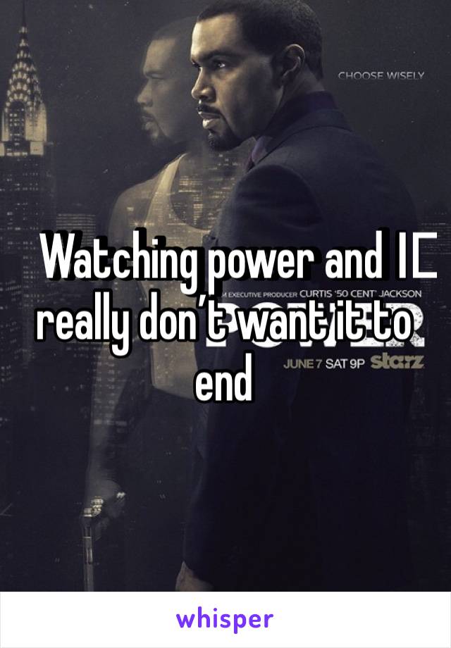 Watching power and I️ really don’t want it to end