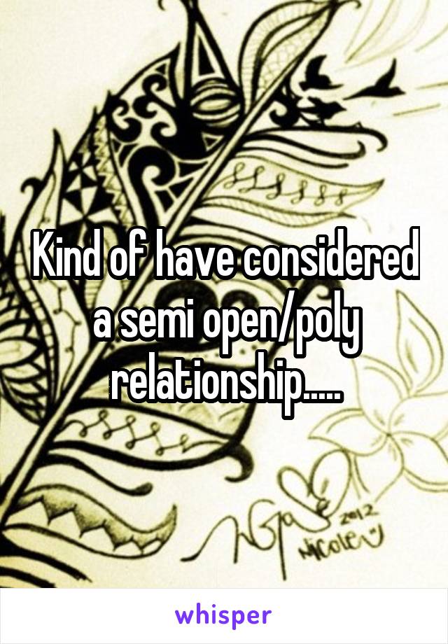 Kind of have considered a semi open/poly relationship.....