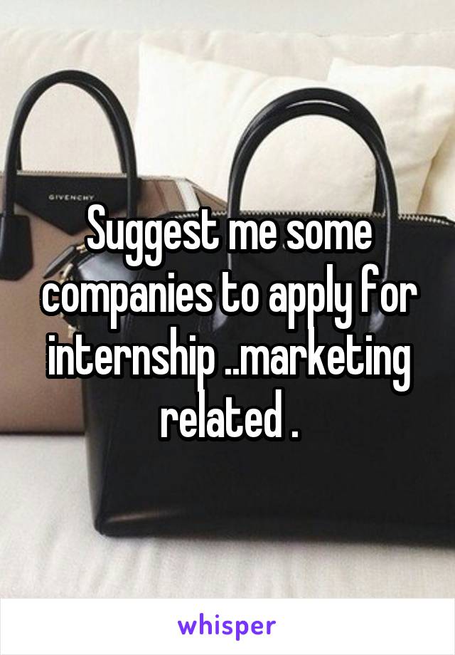 Suggest me some companies to apply for internship ..marketing related .
