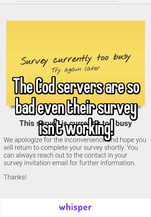 The Cod servers are so bad even their survey isn't working!