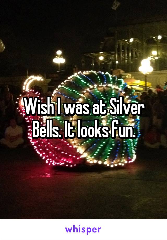 Wish I was at Silver Bells. It looks fun.