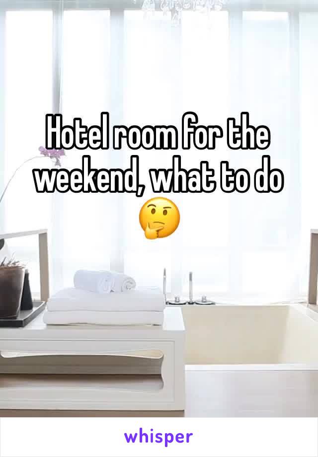 Hotel room for the weekend, what to do 🤔