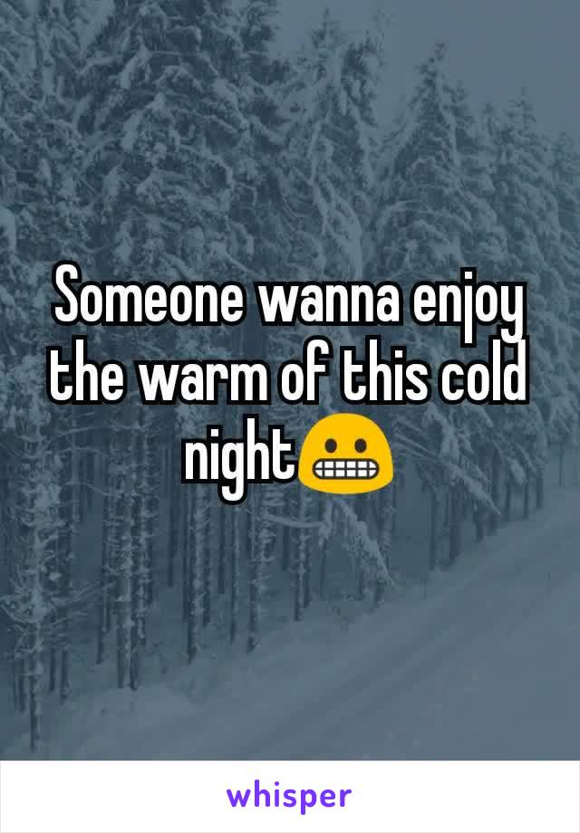 Someone wanna enjoy the warm of this cold night😬