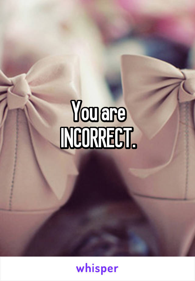 You are
INCORRECT.
