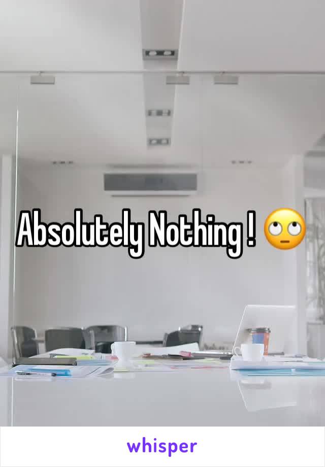 Absolutely Nothing ! 🙄