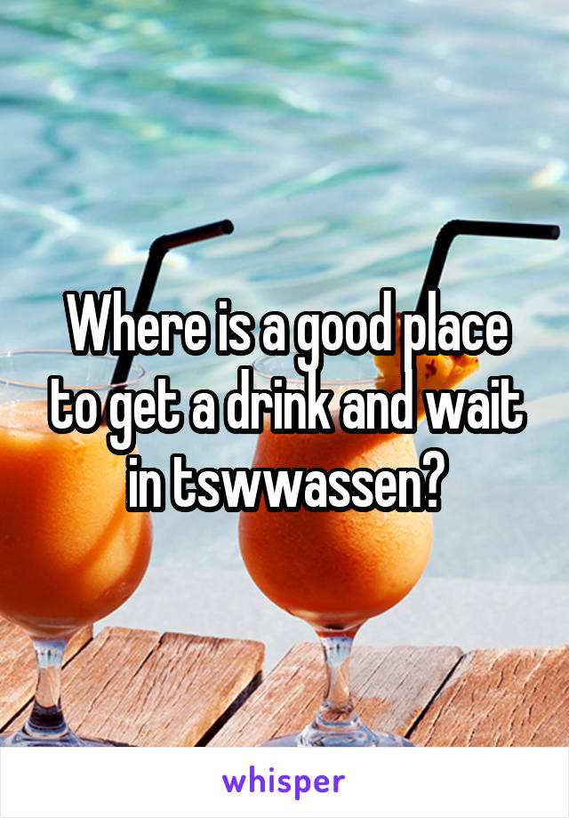 Where is a good place to get a drink and wait in tswwassen?