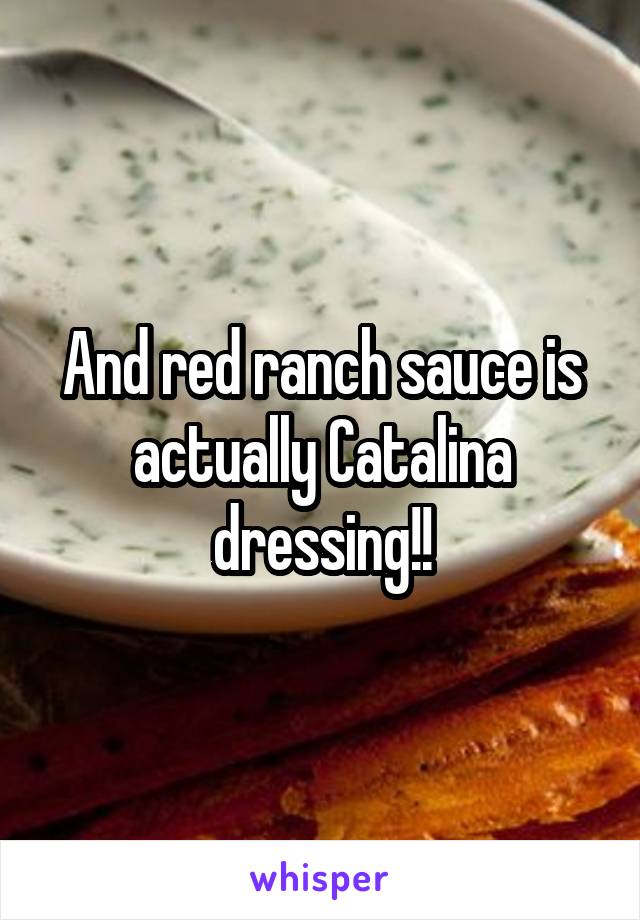 And red ranch sauce is actually Catalina dressing!!