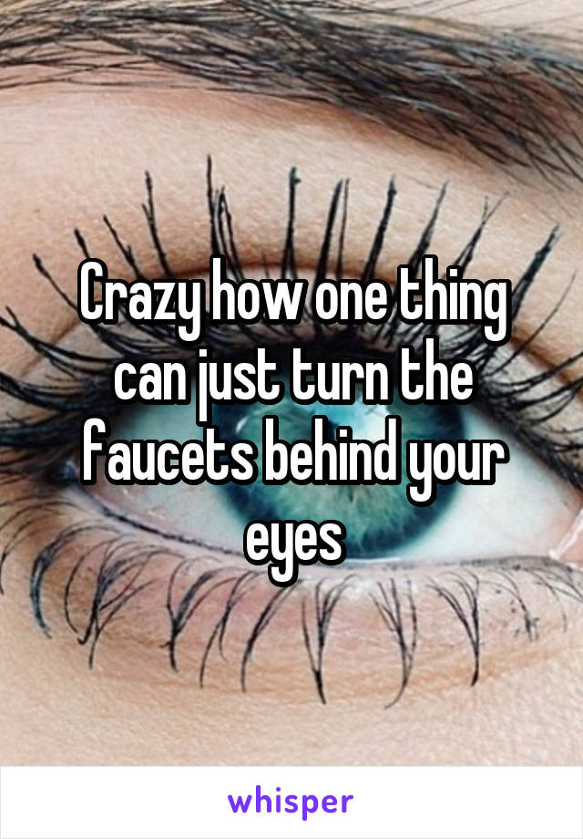 Crazy how one thing can just turn the faucets behind your eyes