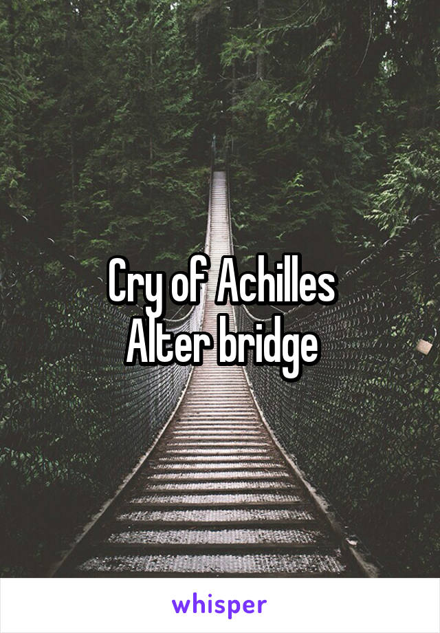 Cry of Achilles
Alter bridge