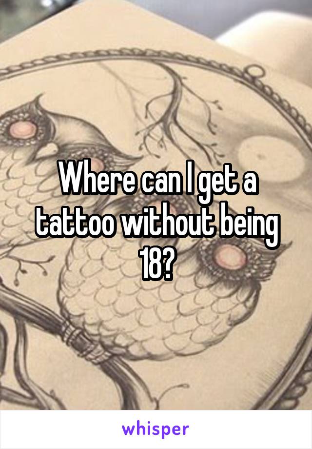 Where can I get a tattoo without being 18?