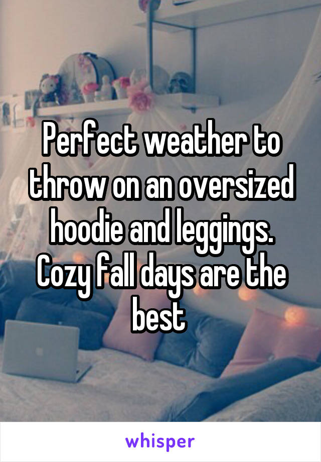 Perfect weather to throw on an oversized hoodie and leggings. Cozy fall days are the best 