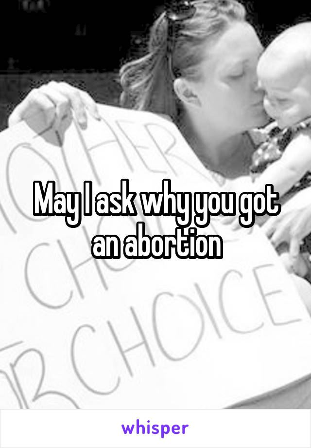 May I ask why you got an abortion