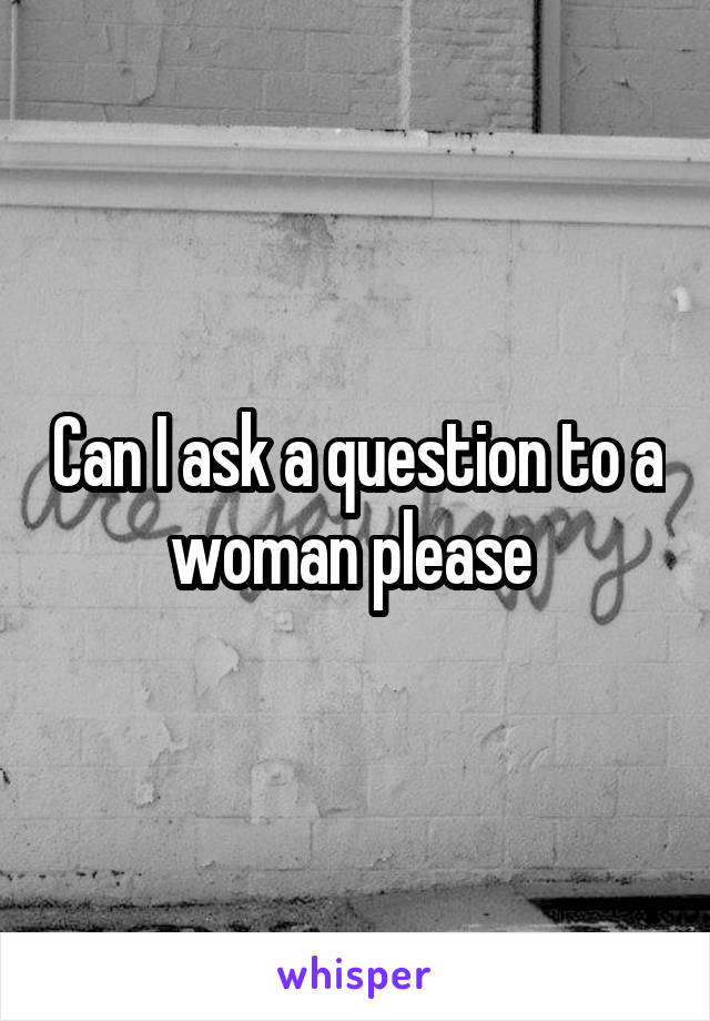 Can I ask a question to a woman please 