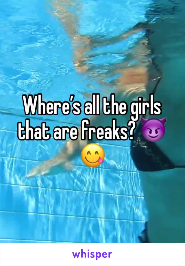 Where’s all the girls that are freaks? 😈😋