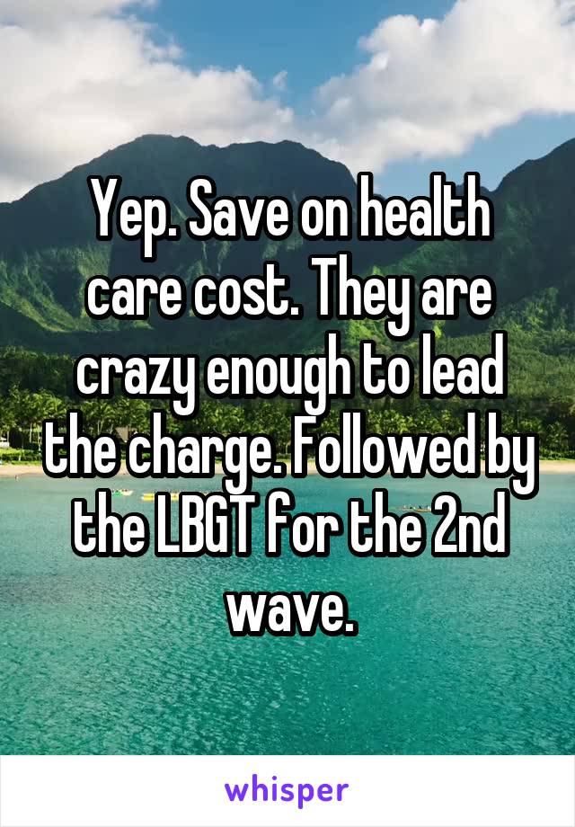 Yep. Save on health care cost. They are crazy enough to lead the charge. Followed by the LBGT for the 2nd wave.