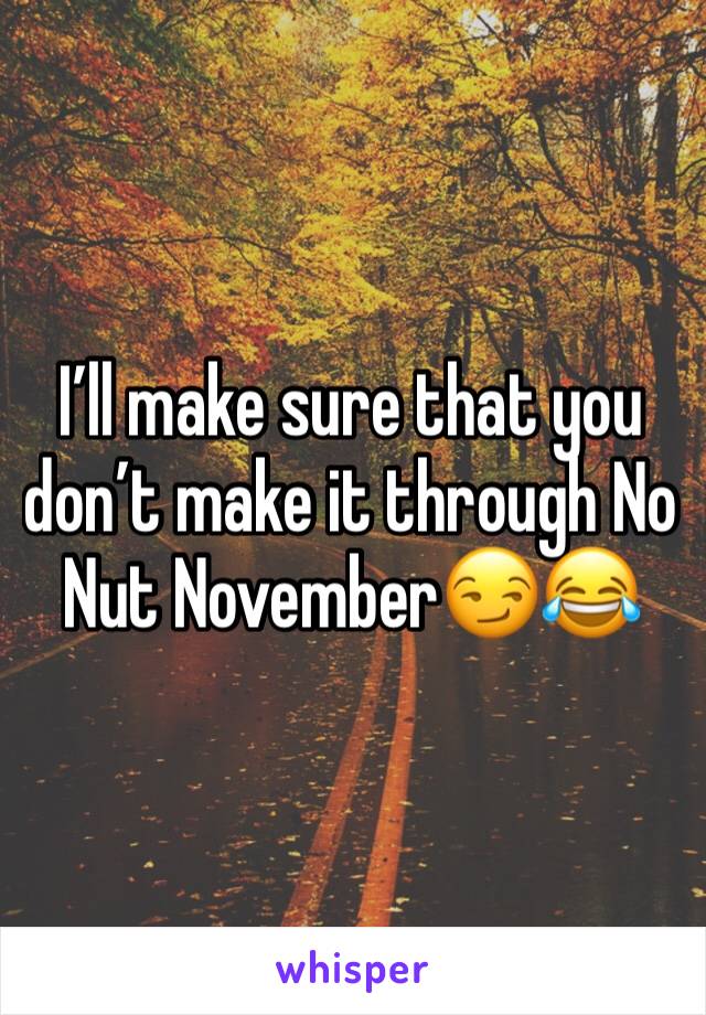 Iâ€™ll make sure that you donâ€™t make it through No Nut NovemberðŸ˜�ðŸ˜‚