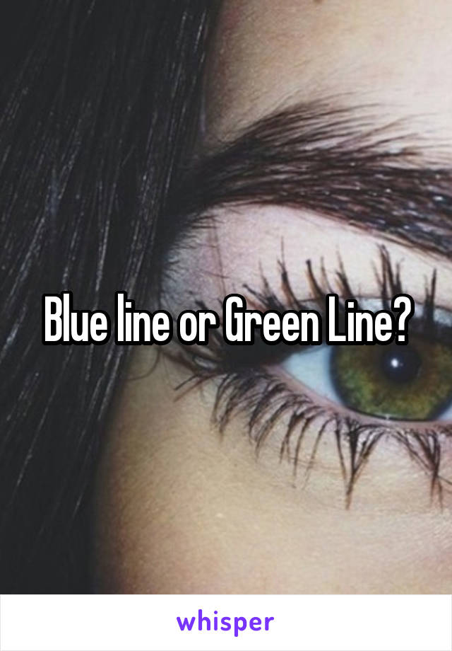 Blue line or Green Line?