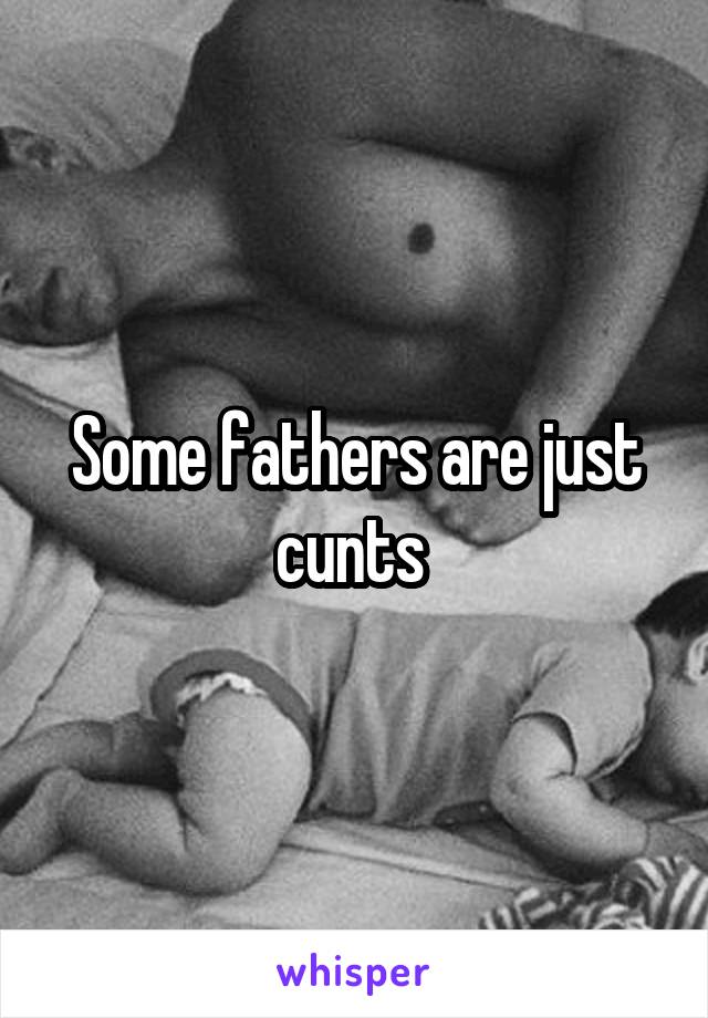 Some fathers are just cunts 
