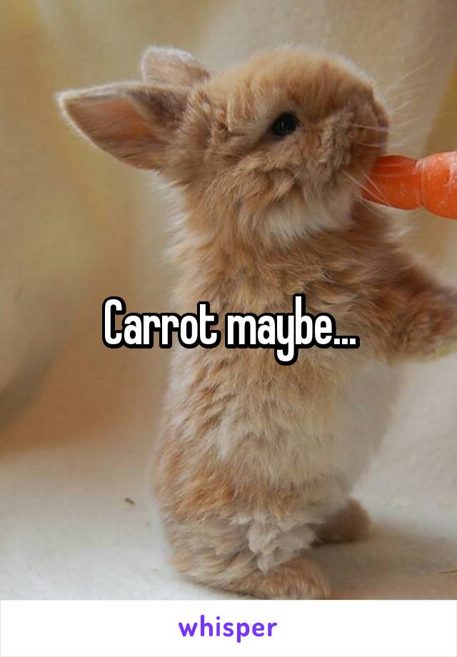 Carrot maybe...
