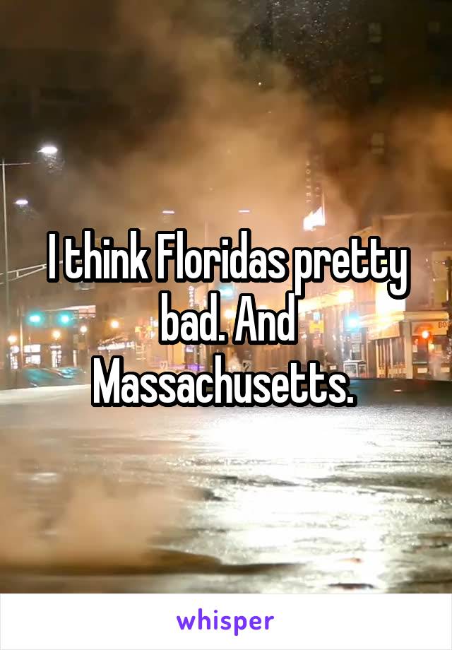 I think Floridas pretty bad. And Massachusetts. 