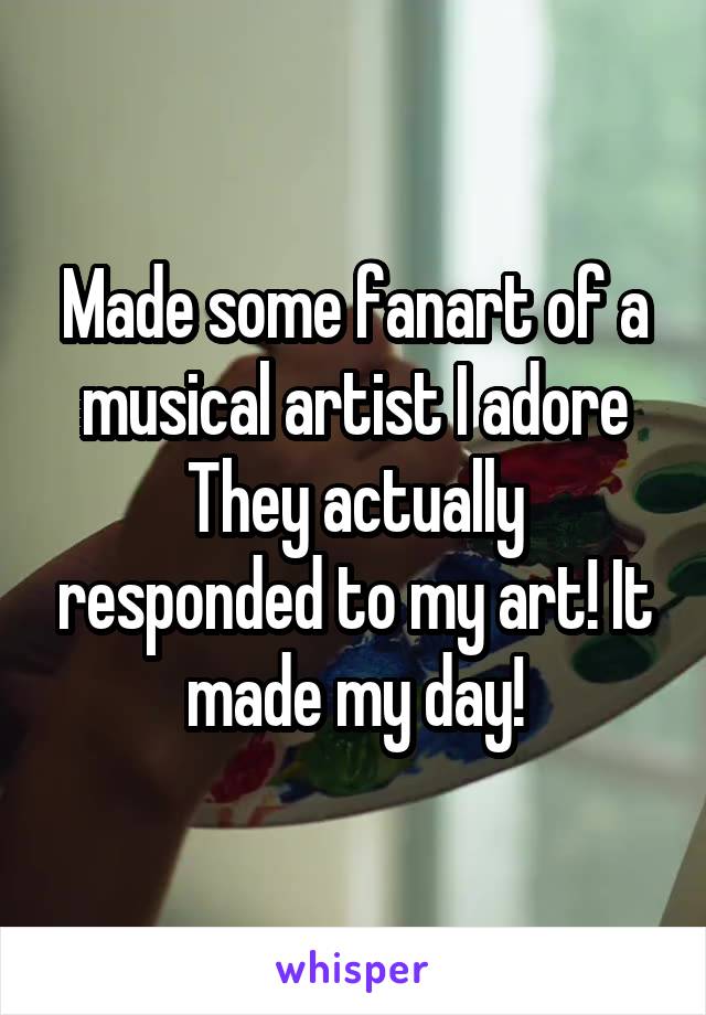 Made some fanart of a musical artist I adore
They actually responded to my art! It made my day!