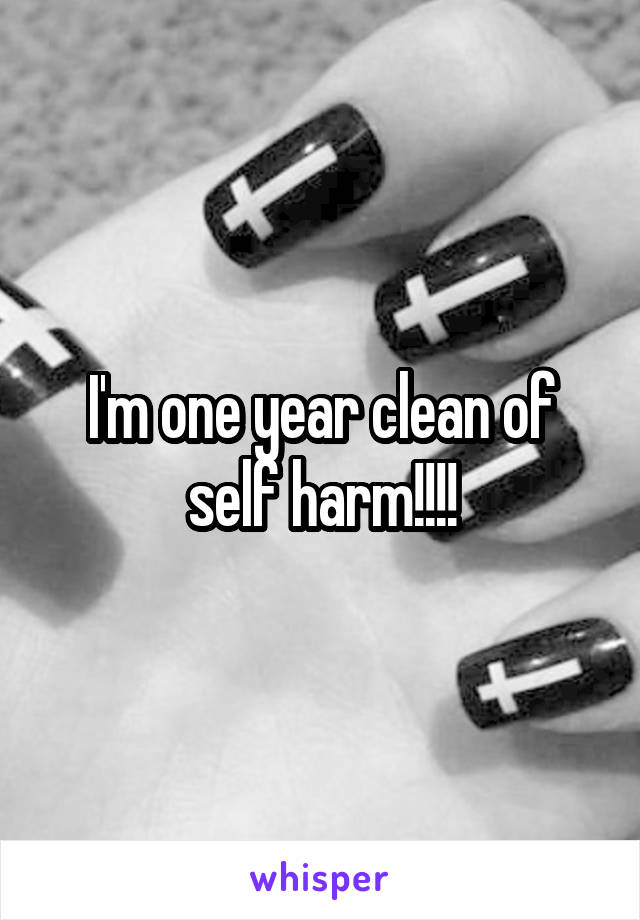 I'm one year clean of self harm!!!!