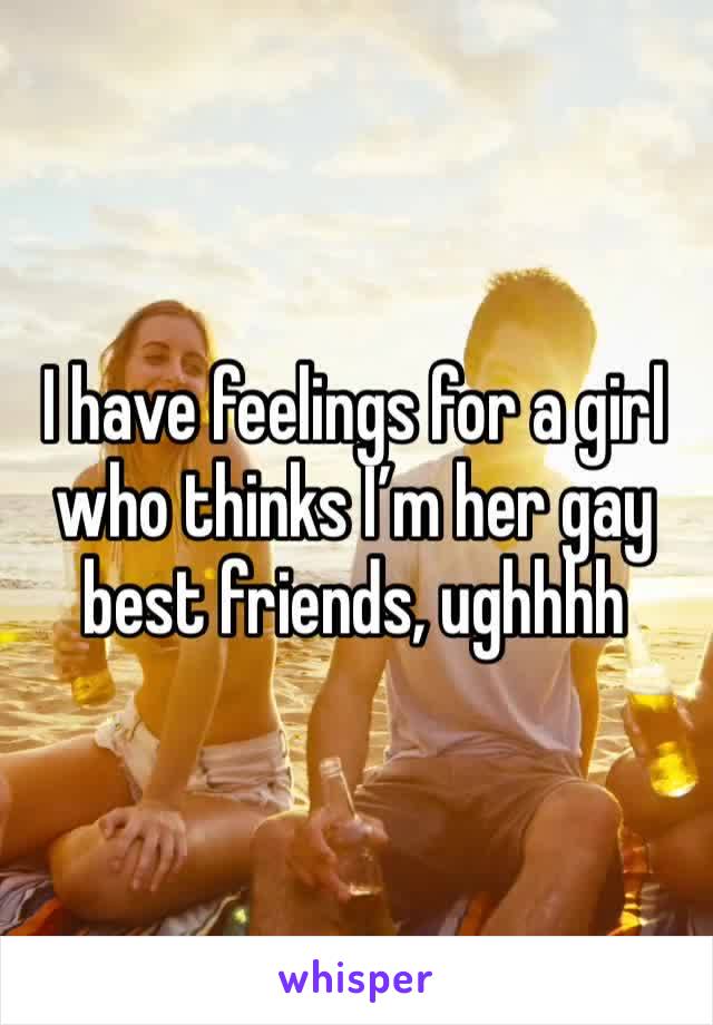 I have feelings for a girl who thinks I’m her gay best friends, ughhhh