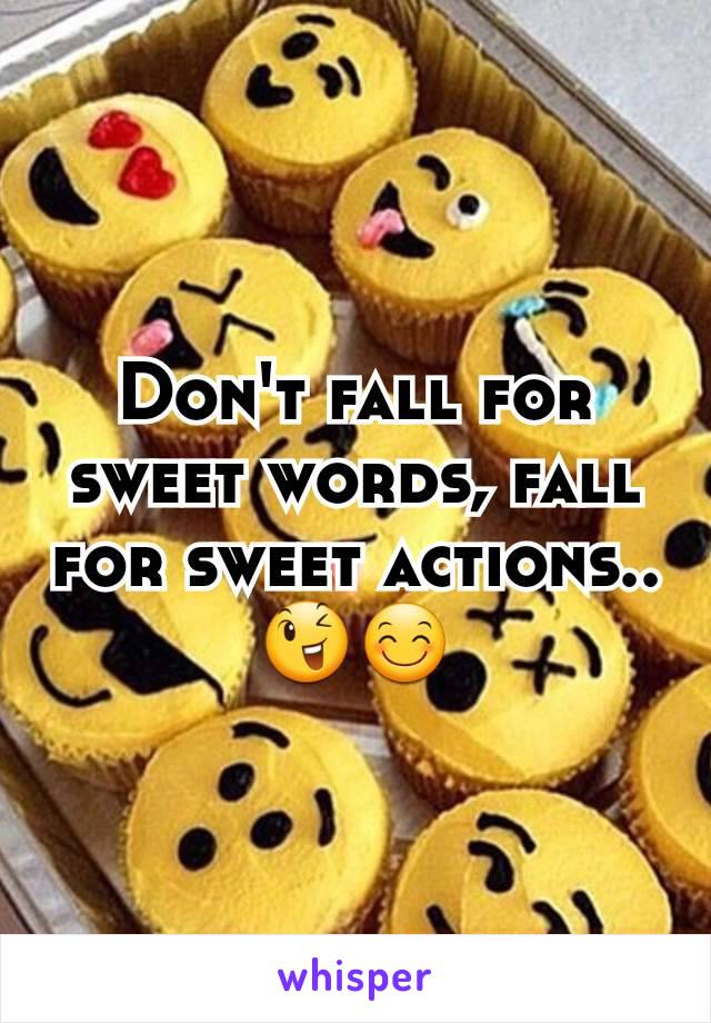 Don't fall for sweet words, fall for sweet actions..😉😊