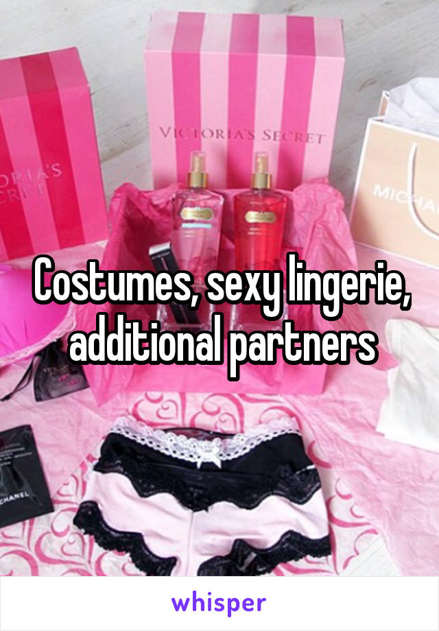 Costumes, sexy lingerie, additional partners