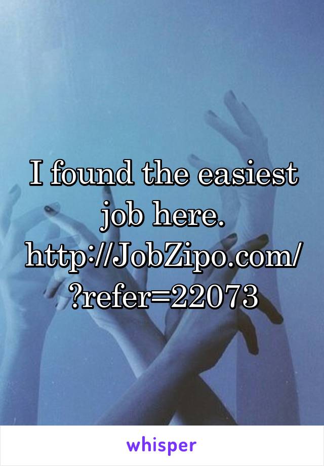 I found the easiest job here. http://JobZipo.com/?refer=22073