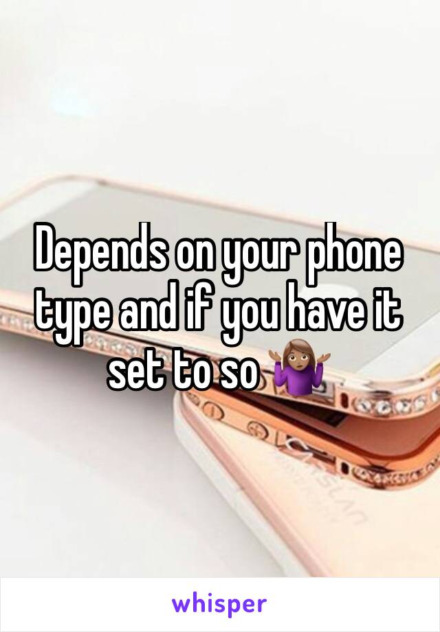 Depends on your phone type and if you have it set to so 🤷🏽‍♀️