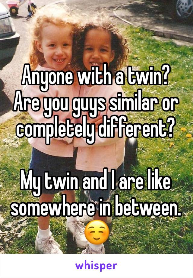 Anyone with a twin?
Are you guys similar or completely different?

My twin and I are like somewhere in between. ☺️