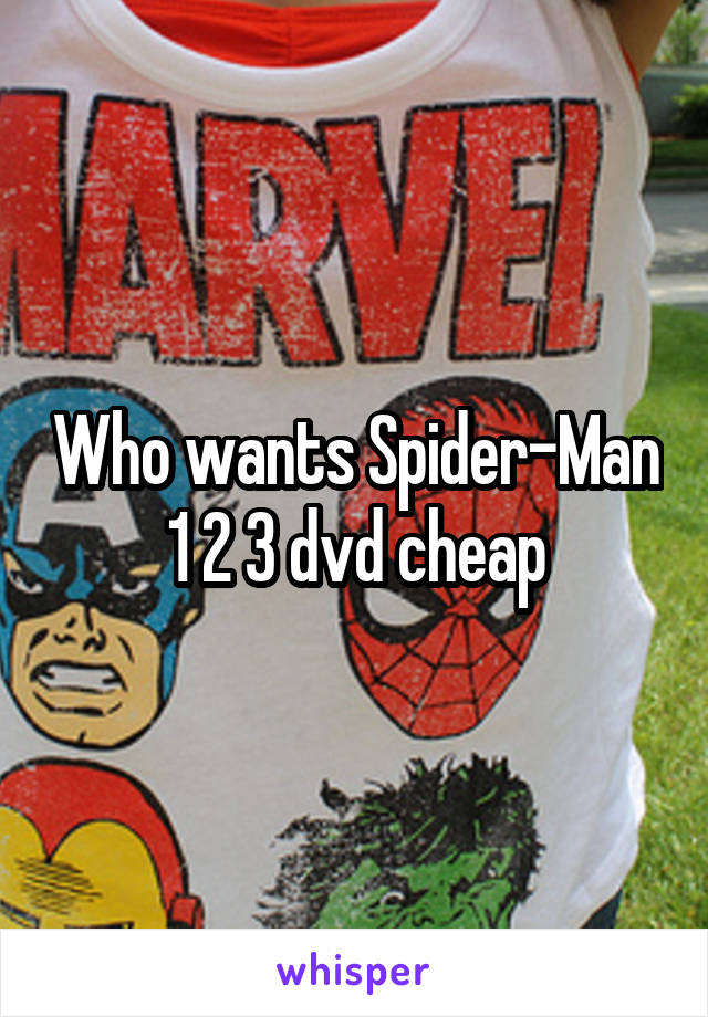 Who wants Spider-Man 1 2 3 dvd cheap