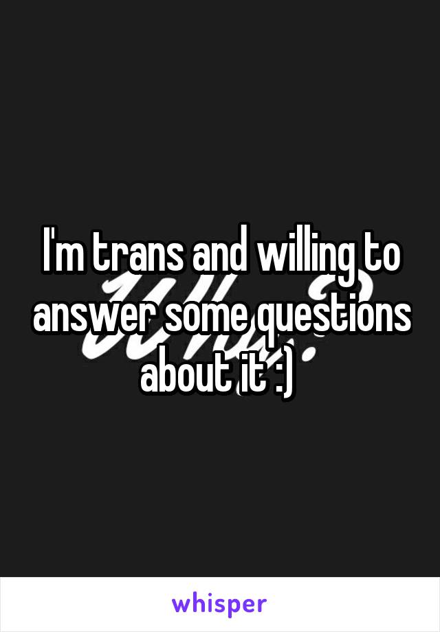 I'm trans and willing to answer some questions about it :) 