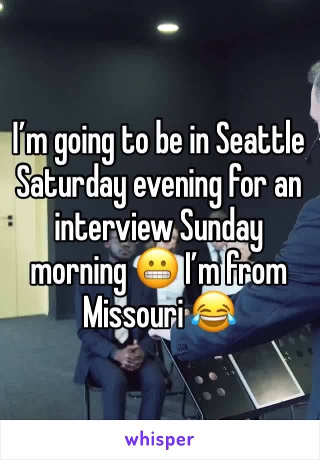 I’m going to be in Seattle Saturday evening for an interview Sunday morning 😬 I’m from Missouri 😂