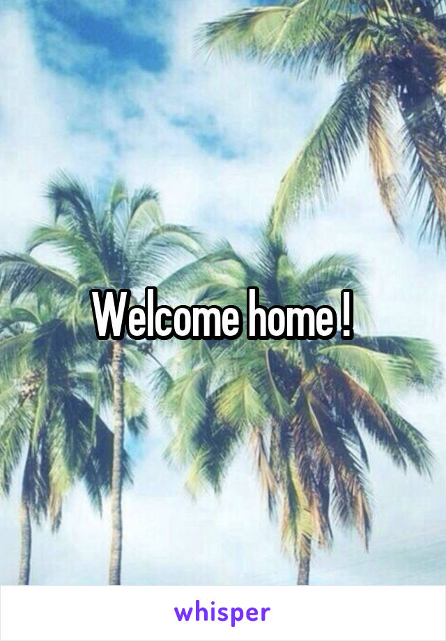 Welcome home ! 