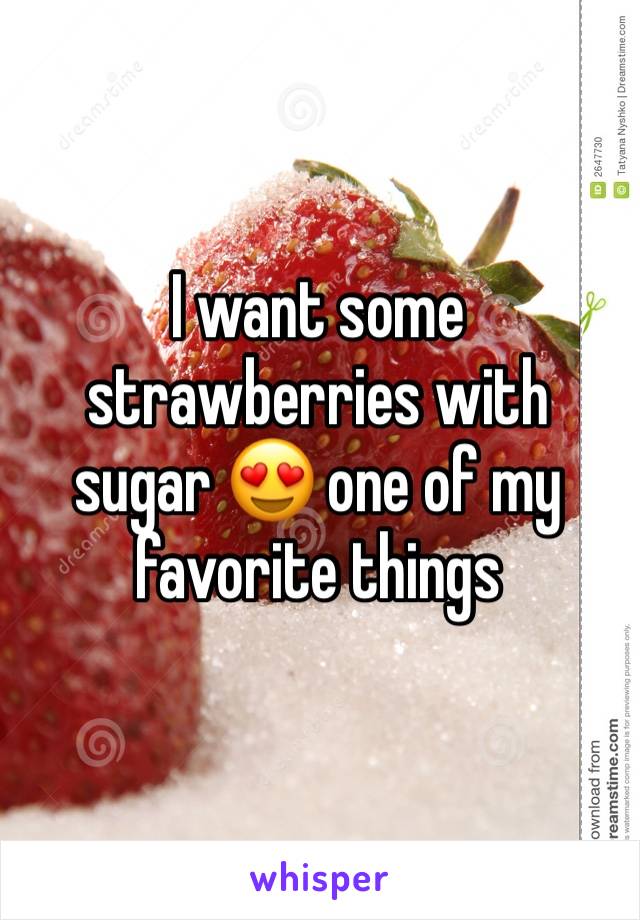 I want some strawberries with sugar 😍 one of my favorite things 