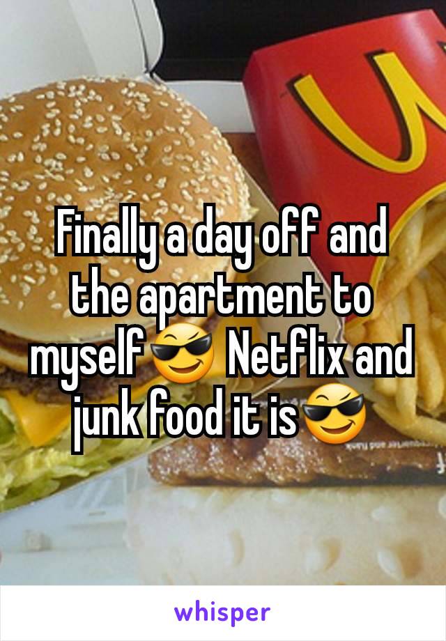 Finally a day off and the apartment to myself😎 Netflix and junk food it is😎