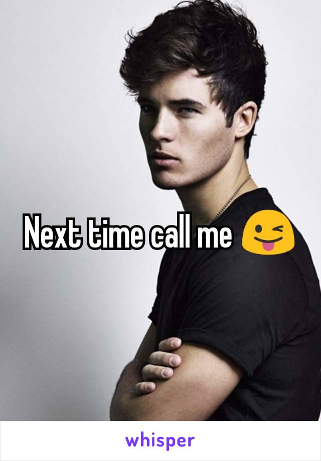 Next time call me 😜