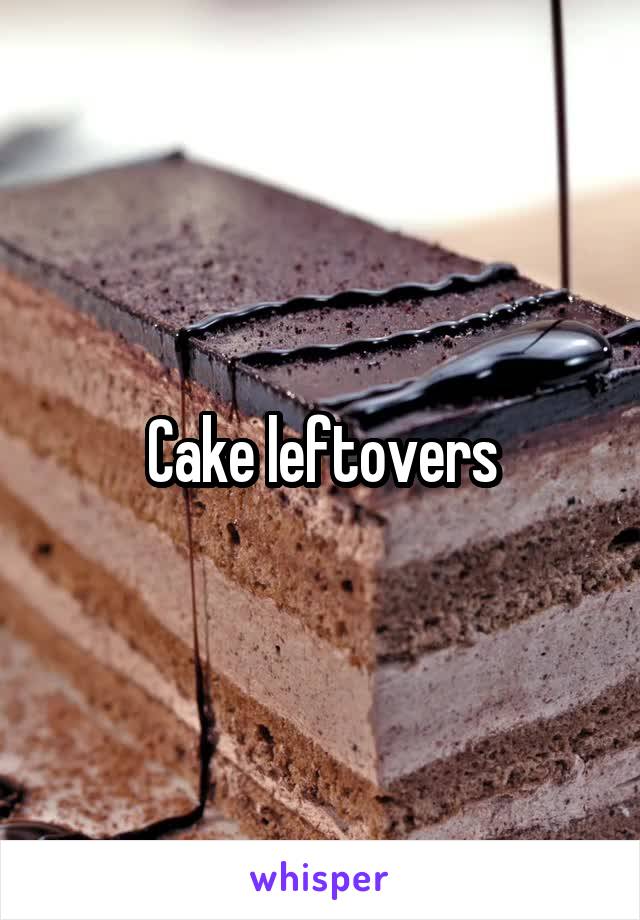Cake leftovers