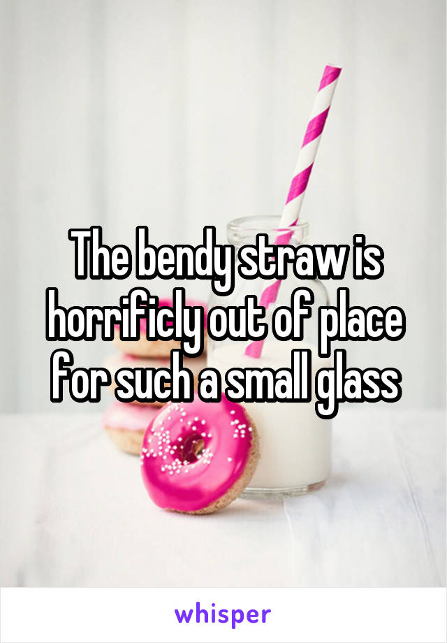 The bendy straw is horrificly out of place for such a small glass