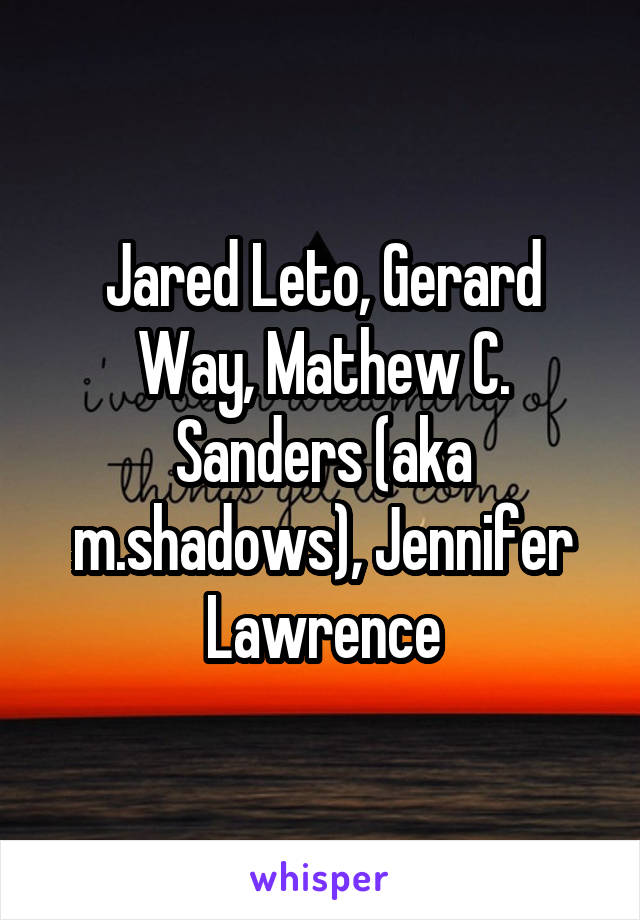 Jared Leto, Gerard Way, Mathew C. Sanders (aka m.shadows), Jennifer Lawrence