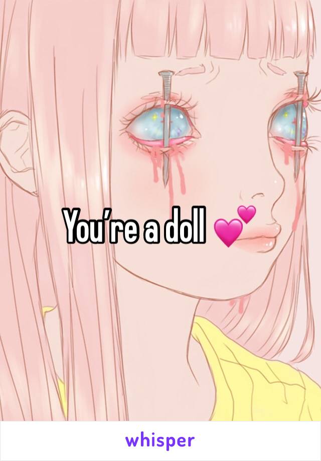 You’re a doll 💕