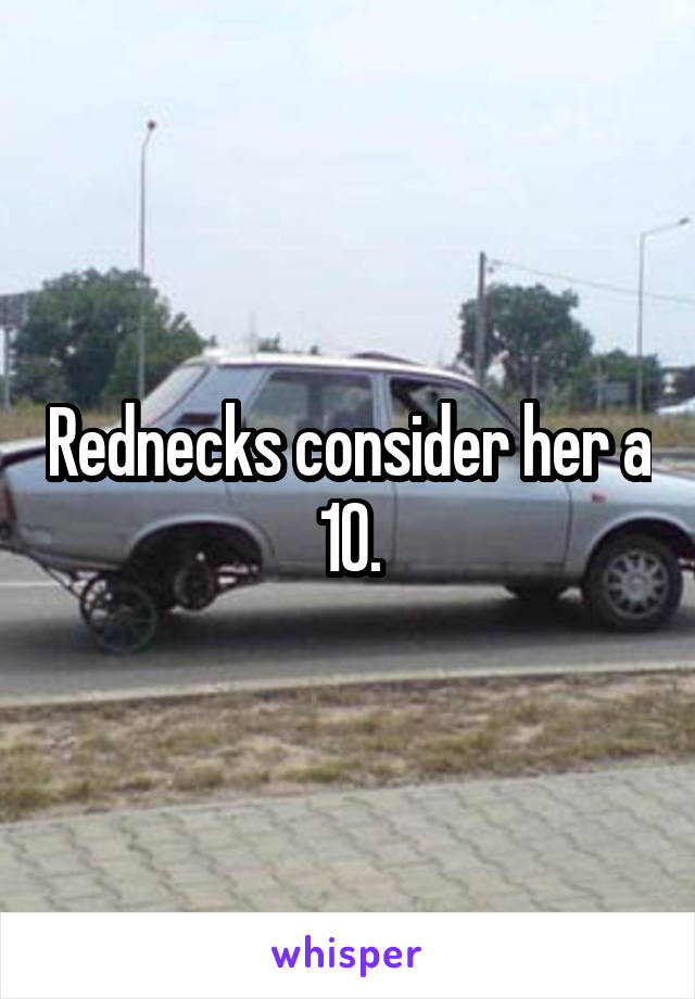 Rednecks consider her a 10.