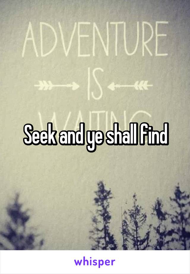 Seek and ye shall find