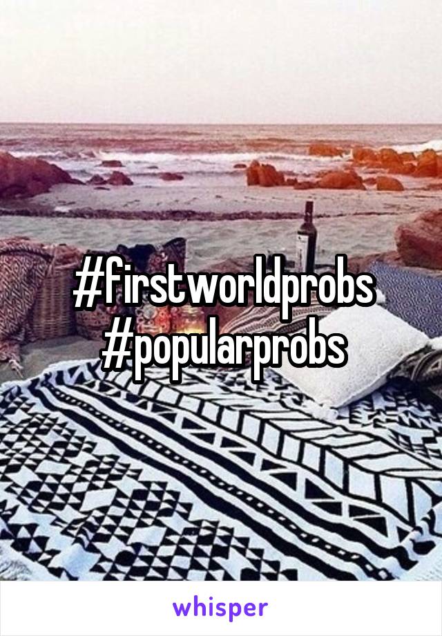 #firstworldprobs
#popularprobs