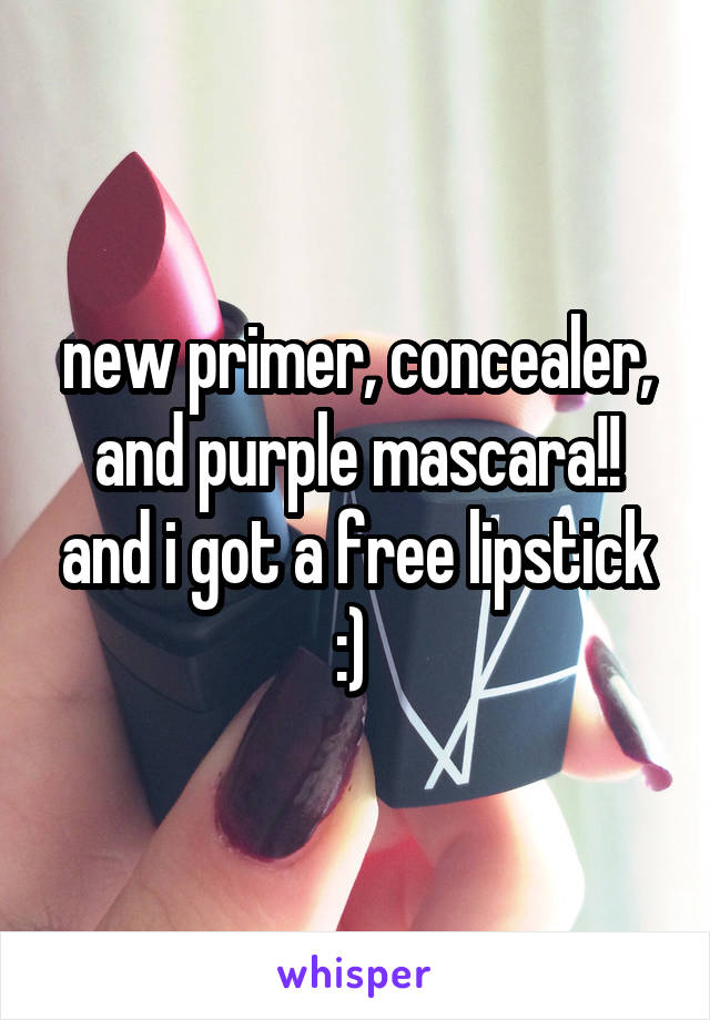 new primer, concealer, and purple mascara!! and i got a free lipstick :) 